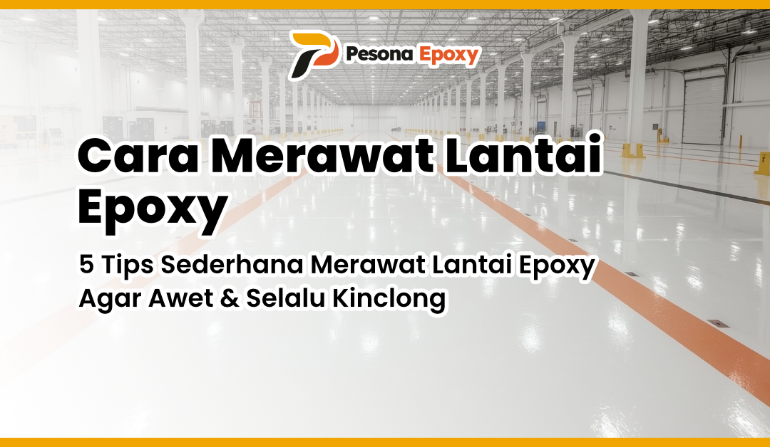 5 Tips Sederhana Merawat Lantai Epoxy Agar Awet & Selalu Kinclong