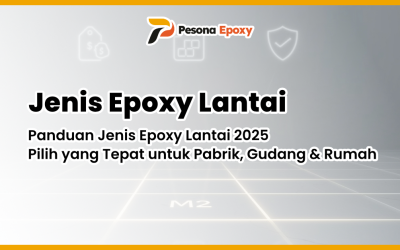 Panduan Jenis Epoxy Lantai 2025: Pilih yang Tepat untuk Pabrik, Gudang & Rumah