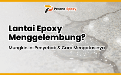Lantai Epoxy Menggelembung? Mungkin Ini Penyebab & Cara Mengatasinya