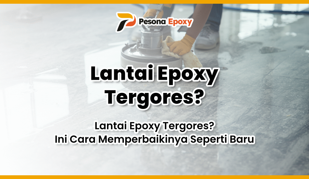 Lantai Epoxy Tergores? Jangan Panik! Ini Cara Memperbaikinya Seperti Baru