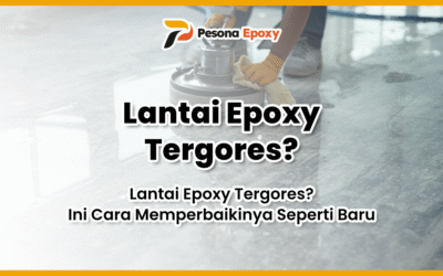 Lantai Epoxy Tergores? Jangan Panik! Ini Cara Memperbaikinya Seperti Baru