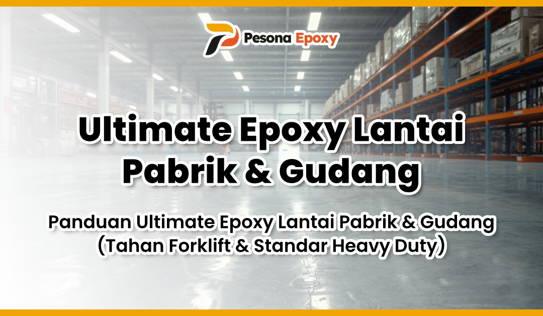 Panduan Ultimate Epoxy Lantai Pabrik & Gudang (Tahan Forklift & Standar Heavy Duty)