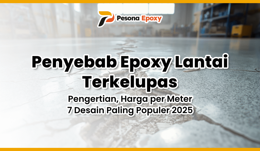 Waspada! Ini 7 Penyebab Epoxy Lantai Terkelupas & Cara Mencegahnya